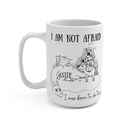 I Am Not Afraid, I Was Born To Do This - Joan of Arc Quote Mug 15oz