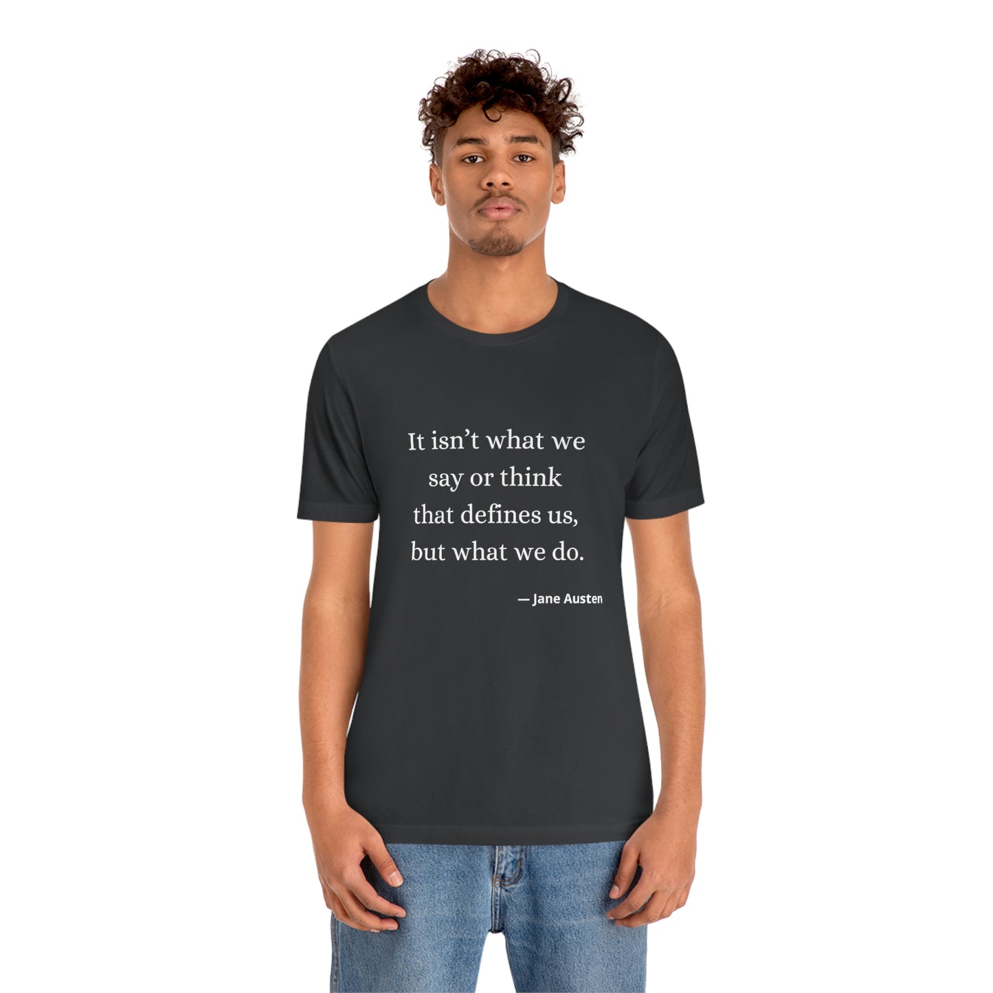 Jane Austen Sense and Sensibility Quote "It isn't what we say or think that defines us but what we do" - Unisex Jersey Short Sleeve Tee