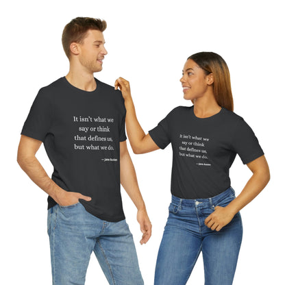 Jane Austen Sense and Sensibility Quote "It isn't what we say or think that defines us but what we do" - Unisex Jersey Short Sleeve Tee