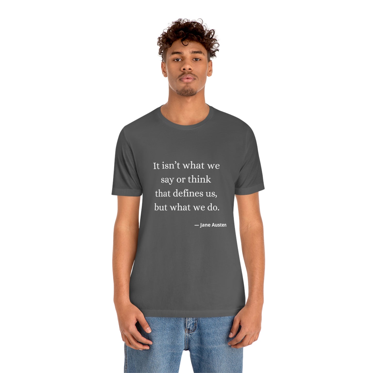 Jane Austen Sense and Sensibility Quote "It isn't what we say or think that defines us but what we do" - Unisex Jersey Short Sleeve Tee