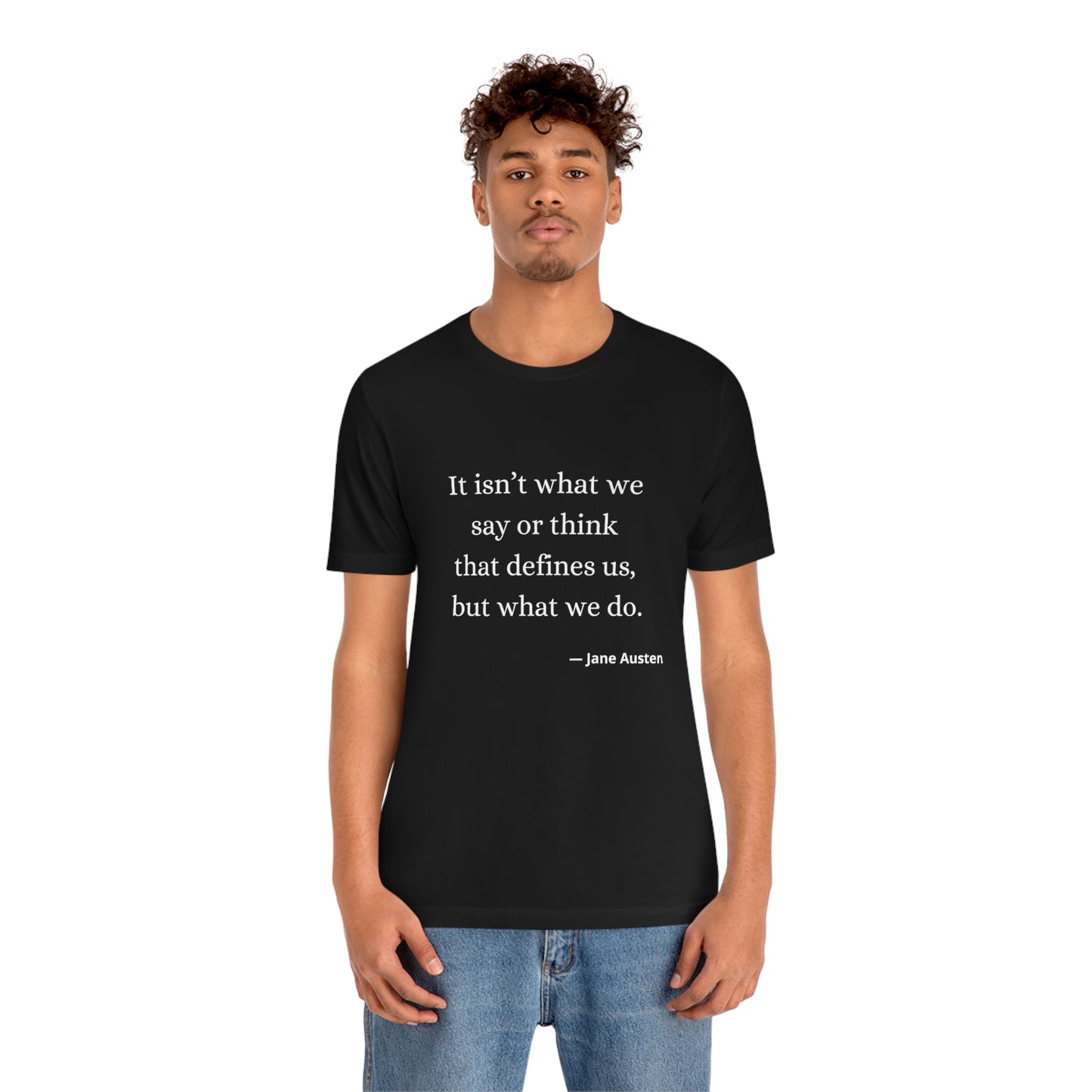 Jane Austen Sense and Sensibility Quote "It isn't what we say or think that defines us but what we do" - Unisex Jersey Short Sleeve Tee