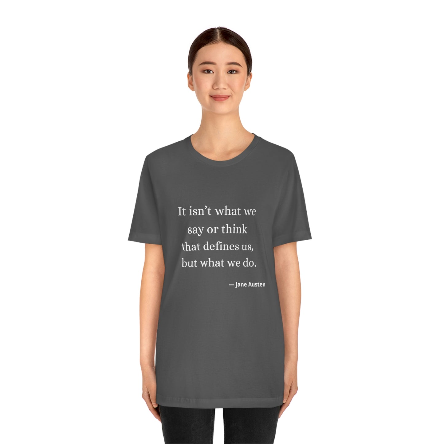 Jane Austen Sense and Sensibility Quote "It isn't what we say or think that defines us but what we do" - Unisex Jersey Short Sleeve Tee