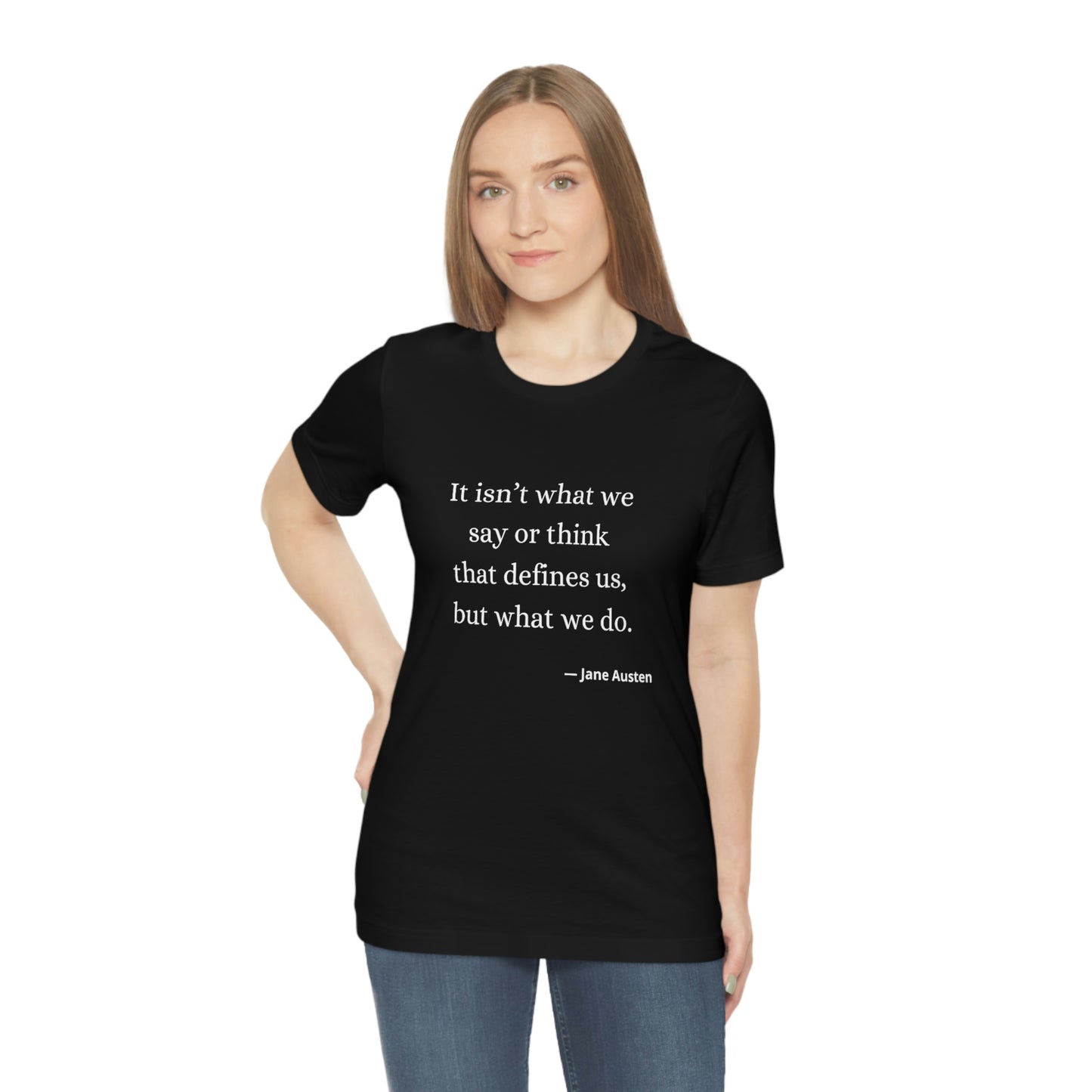 Jane Austen Sense and Sensibility Quote "It isn't what we say or think that defines us but what we do" - Unisex Jersey Short Sleeve Tee