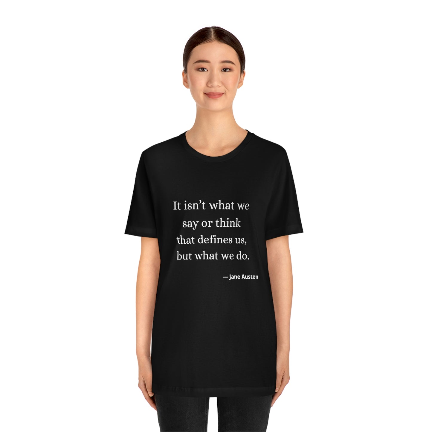 Jane Austen Sense and Sensibility Quote "It isn't what we say or think that defines us but what we do" - Unisex Jersey Short Sleeve Tee