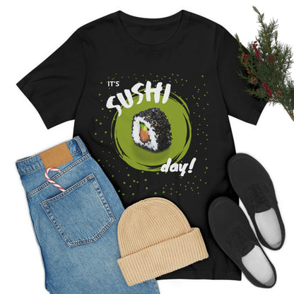 It's Sushi Day! Funny T-shirt - Unisex Jersey Short Sleeve Tee